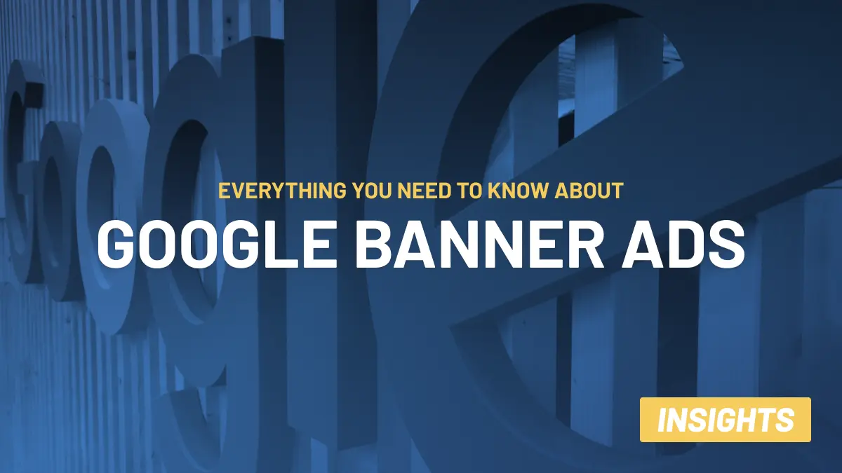 Everything You Need to Know about Google Banner Ads