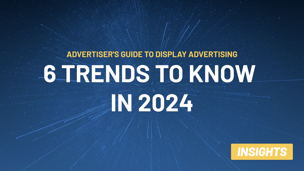 The 6 Display Advertising Trends You Need to Know in 2024